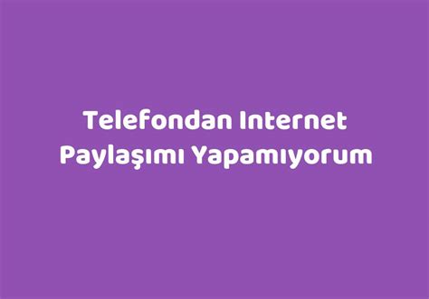 telefondan internet paylaşımı yapamıyorum